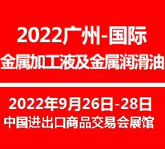 2022廣州國際金屬加工液及金屬潤滑油展覽會(m.69836.cn)