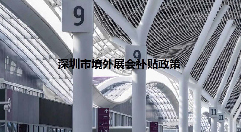 2022年深圳境外展會補貼政策（深圳參展補貼怎么申請）(m.69836.cn)